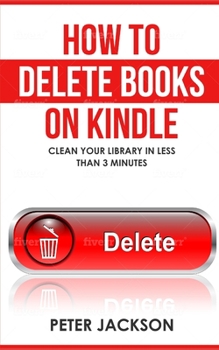 Paperback How to Delete Books on Kindle: Clean Your Library in Less Than 3 Minutes Book