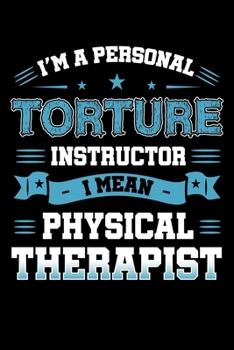 Paperback I'm a Personal Torture Instructor I Mean Physical Therapist: Physiotherapy Notebook to Write in, 6x9, Lined, 120 Pages Journal Book