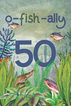 Ofishally 50 : Lined Journal / Notebook - Funny Fish Theme o-Fish-Ally 50 Yr Old Gift, Fun and Practical Alternative to a Card - Fishing Themed 50th Birthday Gifts