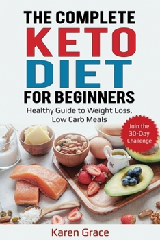 Paperback The Complete Keto Diet for Beginners: Healthy Guide to Weight Loss, Low Carb Meals - Join the 30-Day Challenge Book