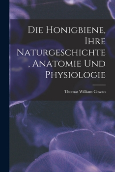 Paperback Die Honigbiene, Ihre Naturgeschichte, Anatomie Und Physiologie [German] Book