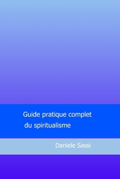 Paperback Guide pratique complet du spiritualisme: L'essentiel: de l'essence du ciel (c) [French] Book