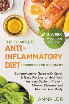 Paperback The Complete Anti-Inflammatory Diet Cookbook for Beginners: Comprehensive Guide with Quick & Easy Recipes to Heal Your Immune System, Prevent Chronic Book