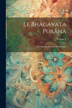 Paperback Le Bhâgavata Purâna: Ou, Histoire Poétique De Krichna; Volume 3 [French] Book