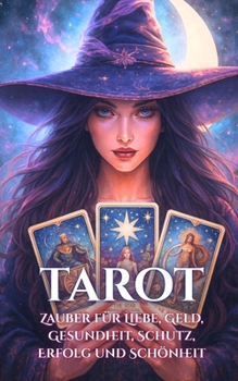 Tarot : Zauber für Liebe, Geld, Gesundheit, Schutz, Erfolg und Schönheit (German Edition)