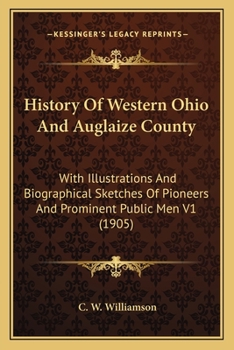 History Of Western Ohio And Auglaize County: With Illustrations And Biographical Sketches Of Pioneers And Prominent Public Men V1