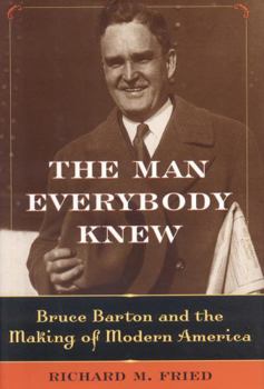 Hardcover The Man Everybody Knew: Bruce Barton and the Making of Modern America Book