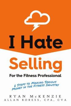 Paperback I Hate Selling for the Fitness Professional: 6 Steps to Making Serious Money in the Fitness Industry Book