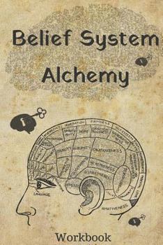 Paperback Belief System Alchemy Workbook: The impact and formation of belief systems in your life Book