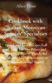 Hardcover Cookbook with Italian-Moroccan- Spanish Specialties: Quick and Easy Recipes Full of Taste For The Palate and Brain is a Trio of Wonderful Cultures Alw Book