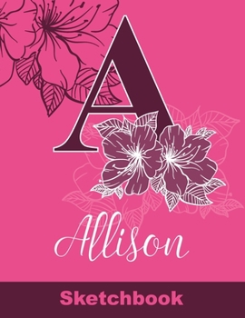 Allison Sketchbook: Letter A Initial Monogram Personalized First Name Sketch Book for Drawing, Sketching, Journaling, Doodling and Making Notes. Cute ... Kids, Teens, Children. Art Hobby Diary