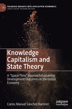 Hardcover Knowledge Capitalism and State Theory: A "Space-Time" Approach Explaining Development Outcomes in the Global Economy Book
