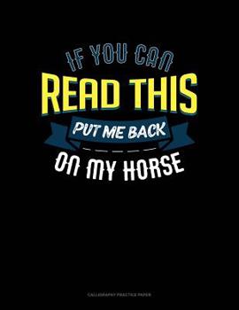 Paperback If You Can Read This Put Me Back On My Horse: Calligraphy Practice Paper Book