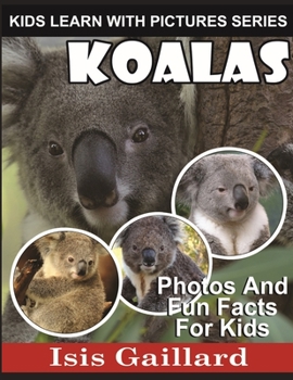 Koalas: Photos and Fun Facts for Kids - Book #28 of the Kids Learn With Pictures