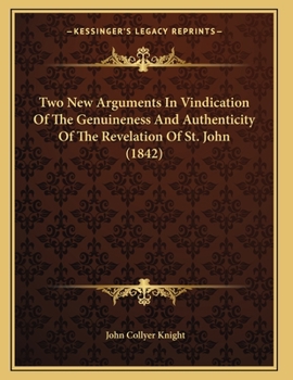 Paperback Two New Arguments In Vindication Of The Genuineness And Authenticity Of The Revelation Of St. John (1842) Book