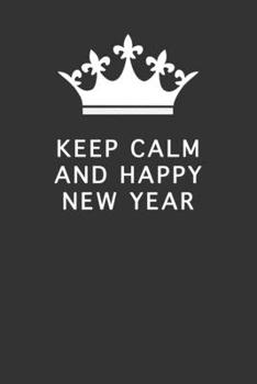 KEEP CALM AND HAPPY NEW YEAR: Blank Lined Journal , (122 Page, 6 x 9 inch) Soft Cover, Matte Finish
