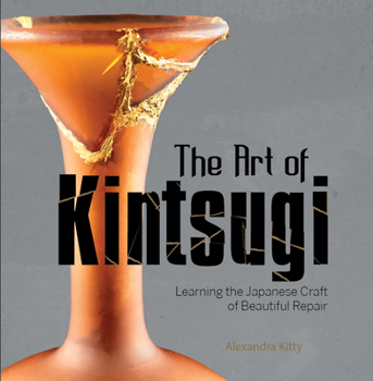 Hardcover The Art of Kintsugi: Learning the Japanese Craft of Beautiful Repair Book