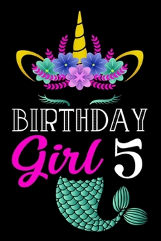 Birthday Girl 5: Mermaid Unicorn Journal Girls Kids Women To Write In For 5 Year Old Girl - 6x9 Unique Diary - 120 Blank ... - Happy 5th Birthday Gift Composition Book.