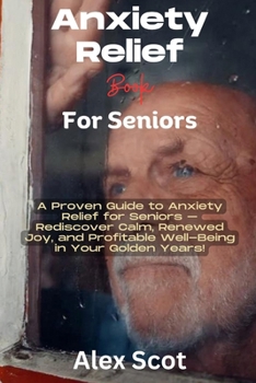 Paperback Anxiety Relief Book for Seniors: A Proven Guide to Anxiety Relief for Seniors - Rediscover Calm, Renewed Joy, and Profitable Well-Being in Your Golden [Large Print] Book