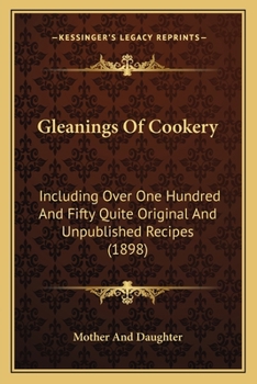 Paperback Gleanings Of Cookery: Including Over One Hundred And Fifty Quite Original And Unpublished Recipes (1898) Book