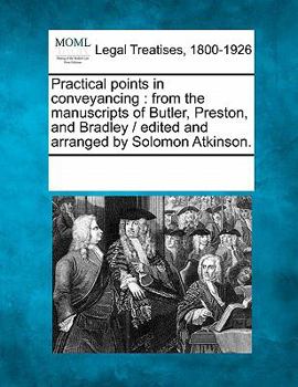 Paperback Practical Points in Conveyancing: From the Manuscripts of Butler, Preston, and Bradley / Edited and Arranged by Solomon Atkinson. Book