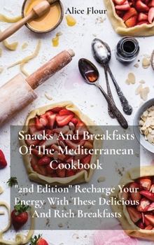 Hardcover Snacks And Breakfasts Of The Mediterranean Cookbook: 2nd Edition Recharge Your Energy With These Delicious And Rich Breakfasts Book