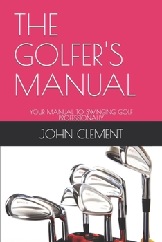 Paperback The Golfer's Manual: Your Manual to Swinging Golf Professionally Book