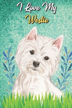 I Love My Westie: Beer Brewing Journal and Notebook for Recipes and Instruction. Great Gift for Men and Women that Drink. Cute Dog on Cover.