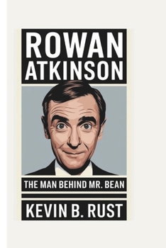 Paperback Rowan Atkinson Biography: The Man Behind Mr. Bean Book