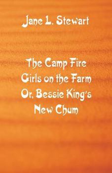 The Camp Fire Girls on the Farm; or, Bessie King's New Chum - Book #2 of the Camp Fire Girls