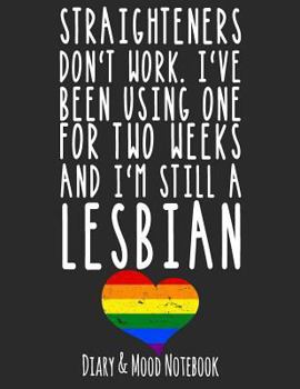 Straighteners Don't Work. I've Been Using One For Two Weeks And I'm Still A Lesbian: LGBT Diary & Mood Notebook in Grey