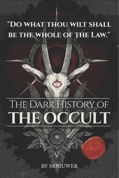 The Dark History of the Occult: Forbidden Rituals, Secret Societies, and the Hidden Influence of Magic on Western Civilization (Witchcraft, Alchemy, B