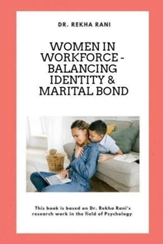 Women in Workforce - Balancing Identity & Marital Bond: This book is based on Dr Rekha Rani's research work in the field of Psychology