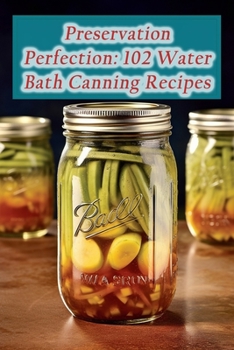 Paperback Preservation Perfection: 102 Water Bath Canning Recipes Book