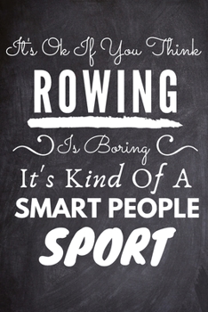 t's Ok If You Think Rowing Is Boring It's Kind Of A Smart People Sport: Rowing Notebook, Planner or Journal - Size 6 x 9 - 120 Lined Blank Pages - Office ...Water Sports Rowing Gift Idea for Birthday 