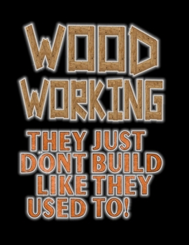 Paperback Wood Working They Just Don't build Like They Used To: A Notebook For Helping Woodworkers And Carpenters Plan Their Projects Book