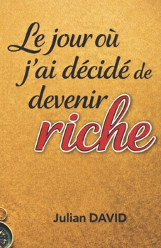 Le jour où j’ai décidé de devenir riche: Essai intime sur l’argent, l’ambition et la liberté (French Edition)