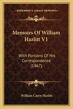 Memoirs of William Hazlitt: With Portions of His Correspondence