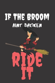 If The Broom Aint Broken: Halloween Themed Journal For Everyone Who Loves This Spooky Season Fit As Gift For Family and Friends This Creepy Holidays and Beyond