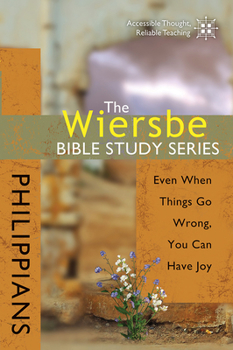 Philippians: Even When Things Go Wrong You Can Have Joy (Wiersbe Bible Study Series) - Book #38 of the Wiersbe Bible Study