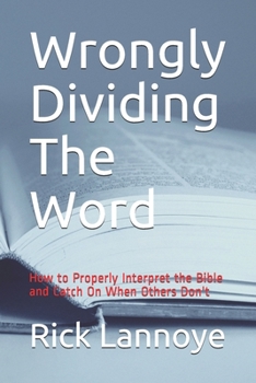 Paperback Wrongly Dividing The Word: How to Properly Interpret the Bible and Catch On When Others Don't Book