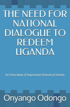 Paperback The Need for National Dialogue to Redeem Uganda: An Overview of Important Historical Events Book