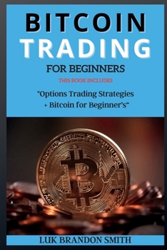 Bitcoin Trading for Beginner's: THIS BOOK INCLUDES: Options Trading Strategies + Bitcoin for Beginner's