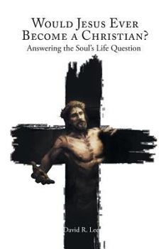 Paperback Would Jesus Ever Become a Christian: Answering the Soul's Life Question Book