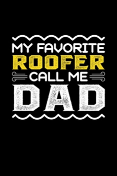 My Favorite Roofer Call Me Dad: Birthday, Retirement, Fathers Day Gift for Roofer Dad, Lined Notebook, 6 x 9, 120 Pages