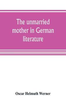 Paperback The unmarried mother in German literature, with special reference to the period 1770-1800 Book