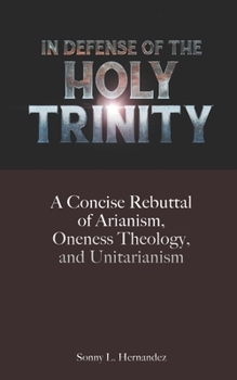 Paperback In Defense of The Holy Trinity: A Concise Rebuttal of Arianism, Oneness Theology, and Unitarianism Book