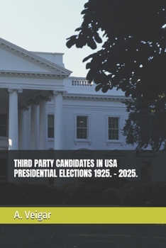 THIRD PARTY CANDIDATES IN USA PRESIDENTIAL ELECTIONS 1925. – 2025. (Politics)