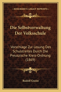Paperback Die Selbstverwaltung Der Volksschule: Vorschlage Zur Losung Des Schulstreites Durch Die Preuszische Kreis-Ordnung (1869) [German] Book