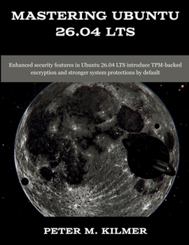 Paperback Mastering Ubuntu 26.04 LTS: Enhanced security features in Ubuntu 26.04 LTS introduce TPM-backed encryption and stronger system protections by default Book